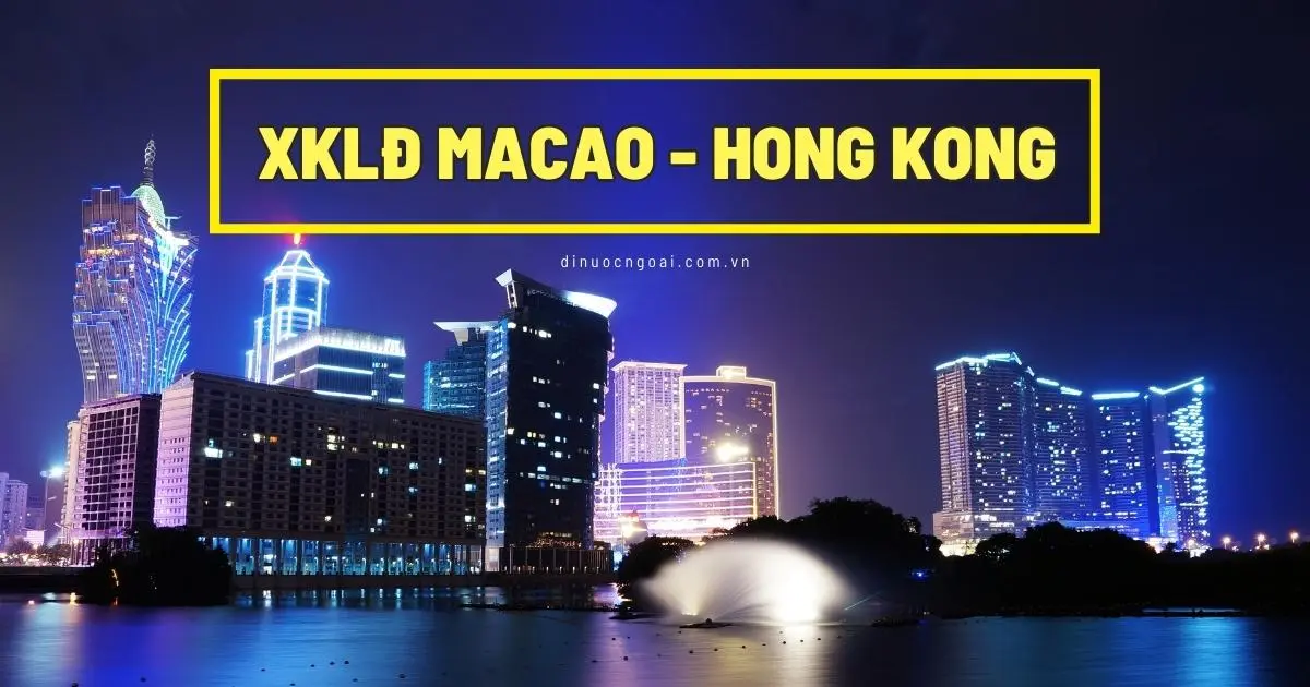Top 5+ thị trường XKLĐ phí rẻ + bay nhanh & tốt nhất hiện nay 1 xkld macao hong kong - xuat khau lao dong viec lam macau hongkong - lương cao phí thấp bay nhanh