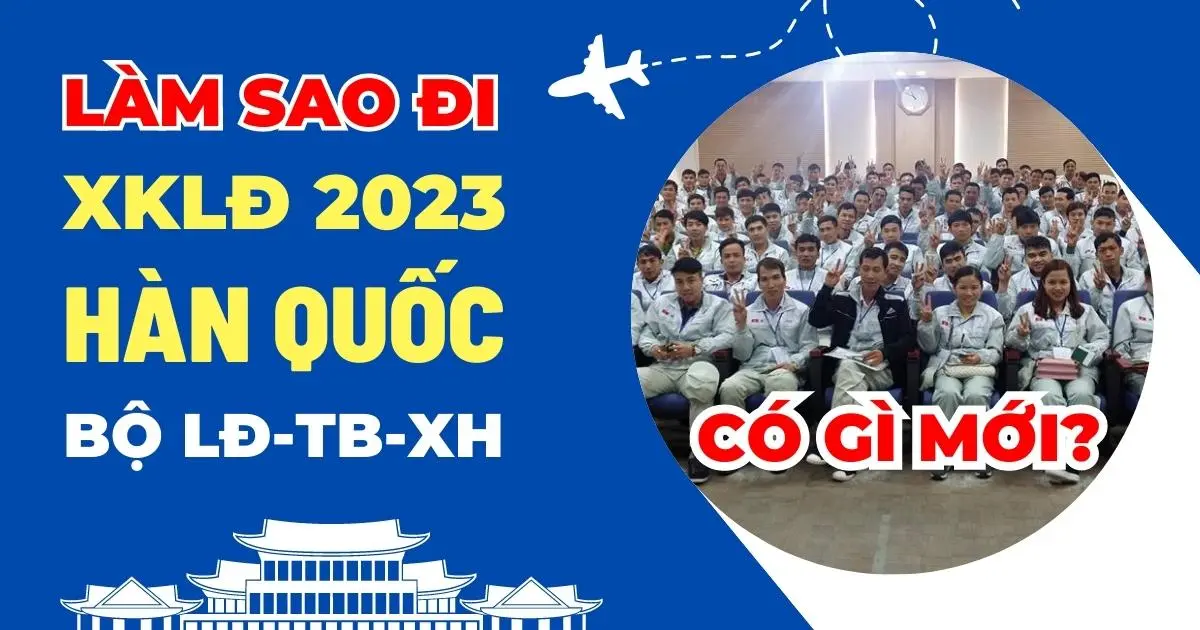 XKLĐ Hàn Quốc 2023 Visa E9 của bộ lao động thương binh xã hội có gì mới