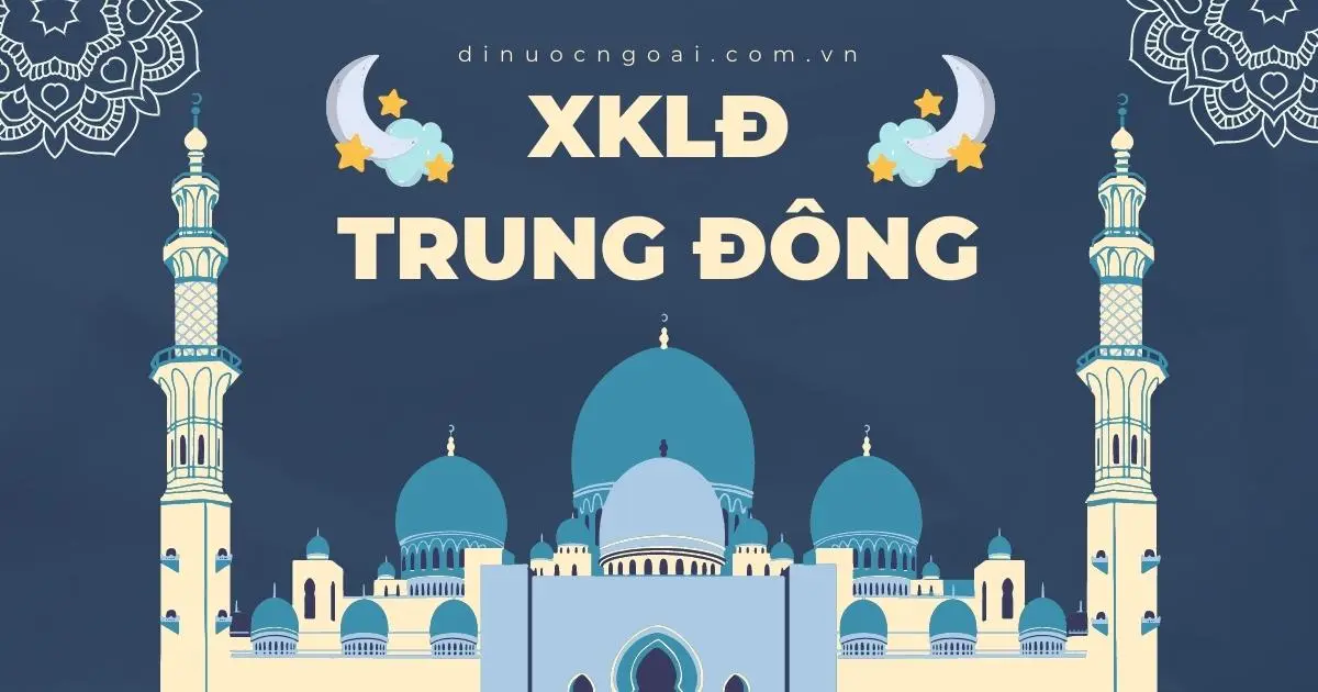Top 5+ thị trường XKLĐ phí rẻ + bay nhanh & tốt nhất hiện nay 3 XKLĐ Trung Đông uy tín - xuất khẩu lao động việc làm tại Saudi Arabia (ả rập xê út), Dubai (UAE), Kuwait (Cô Oét), Oman (Ô Man) Bahrain (Ba Ranh) phí thấp bay nhanh