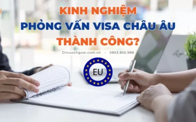 9 Kinh nghiệm phỏng vấn xin visa Châu Âu thành công
