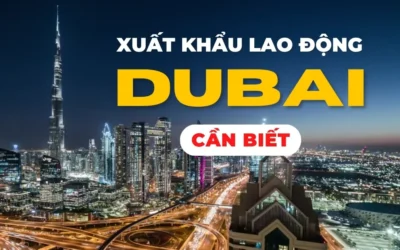 10 điều nhất định phải biết khi đi Xuất Khẩu Lao động Dubai