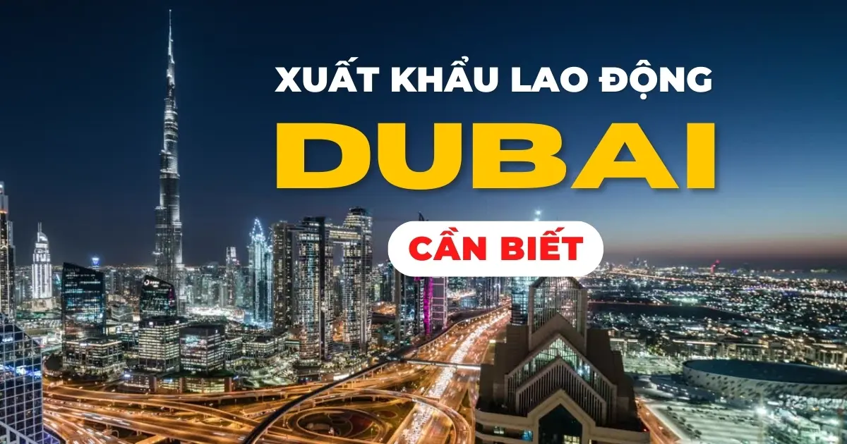 10 điều nhất định phải biết khi đi Xuất Khẩu Lao động Dubai