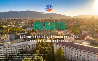 Thủ tục đăng ký xuất khẩu lao động Bulgaria mới nhất 2025: Hướng dẫn chi tiết từ A-Z