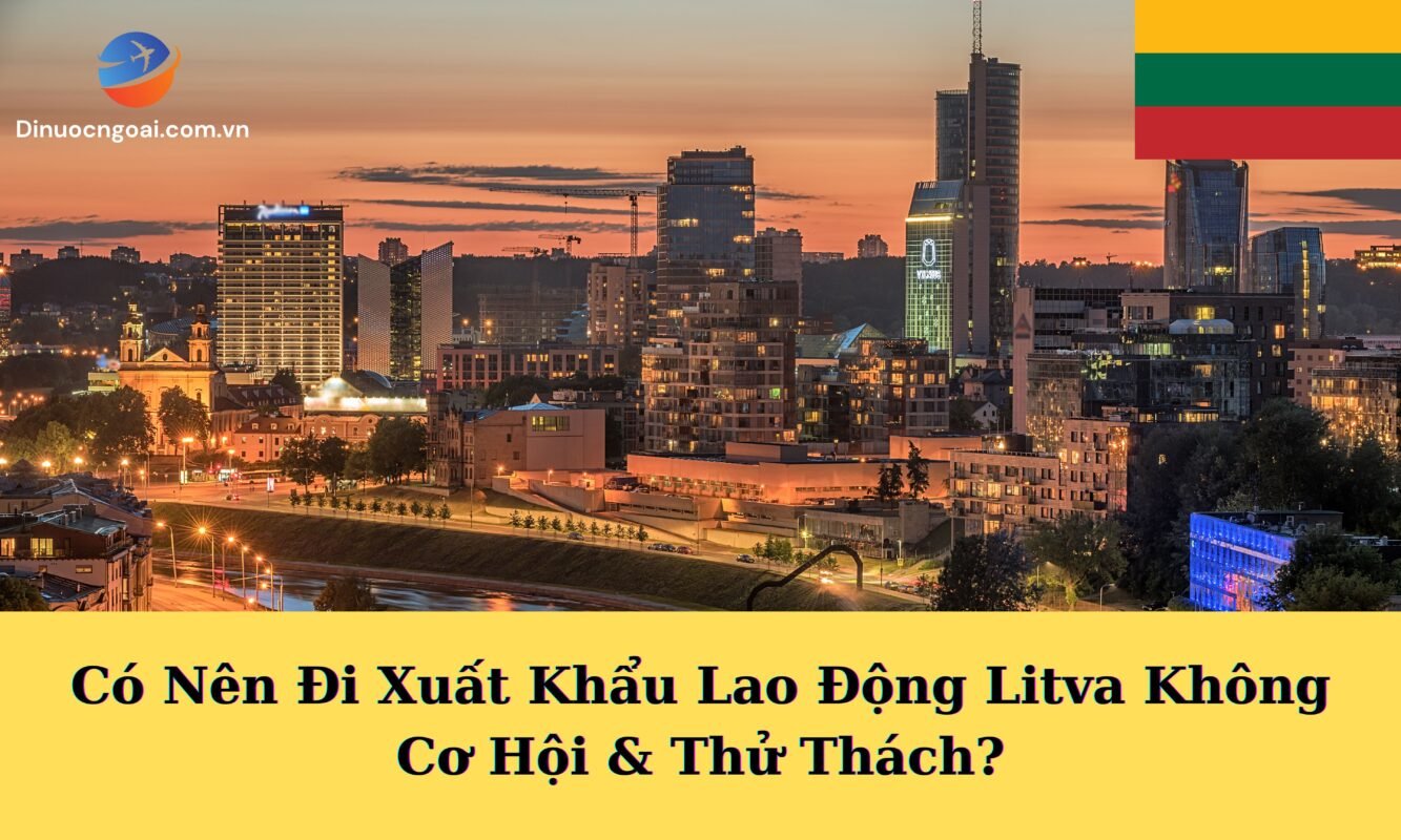 Xuất Khẩu Lao Động Litva 2025: Toàn Bộ A-Z (Điều Kiện, Chi Phí, Lương & Hướng Dẫn) 16 Có nên đi xuất khẩu lao động Litva 2025 không? đâu là cơ hội và thử thách?