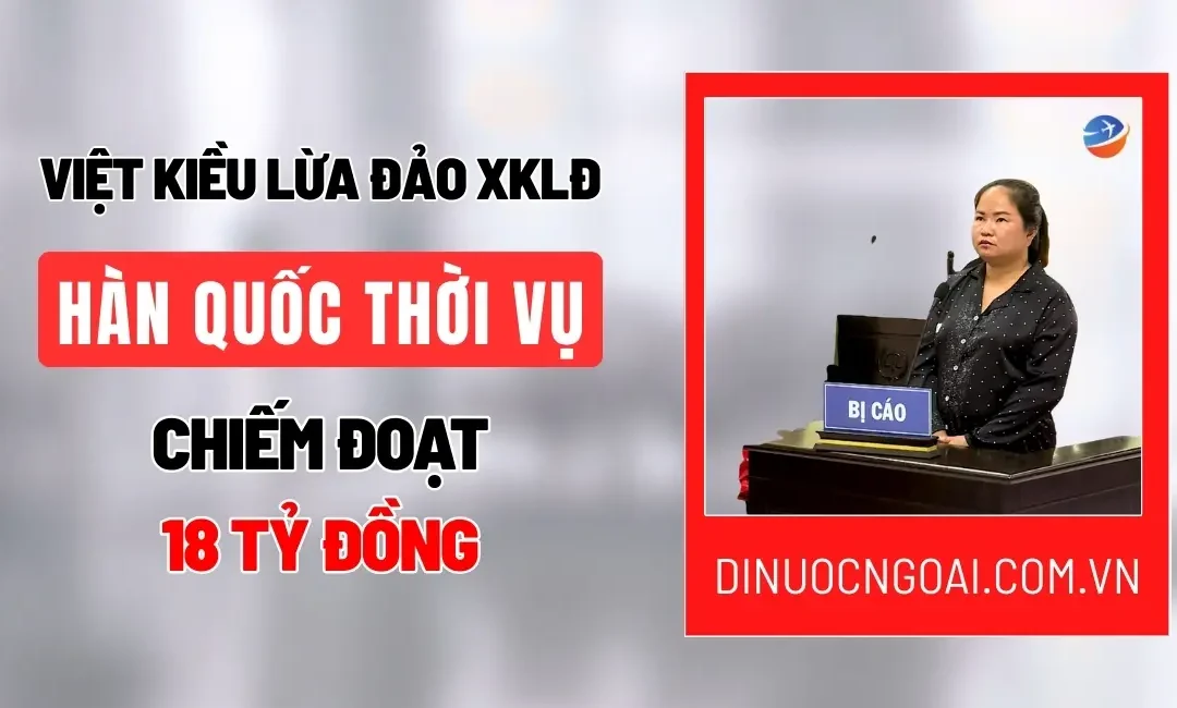 Nữ Việt kiều lừa đảo XKLĐ Hàn Quốc diện thời vụ chiếm đoạt 18 tỷ đồng và bài học rút ra