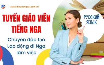 Tuyển dụng giáo viên tiếng Nga đào tạo lao động xuất khẩu đi Nga làm việc tại TPHCM & Hà Nội