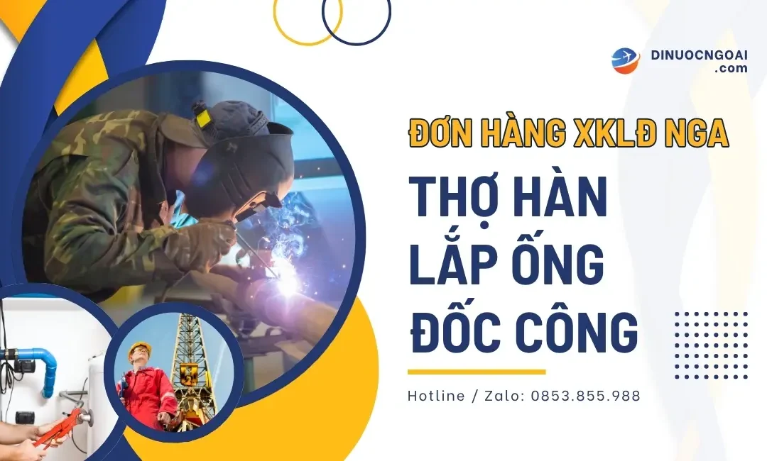 Đơn hàng XKLĐ Nga: Tuyển 200 thợ hàn 6G, lắp ống, đốc công đi làm việc tại Nga