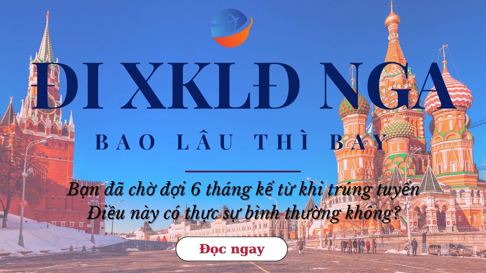 Đi XKLĐ Nga Bao Lâu Thì Bay? Quy Trình Chi Tiết & Lời Khuyên Từ Chuyên Gia [Cập Nhật 2025]