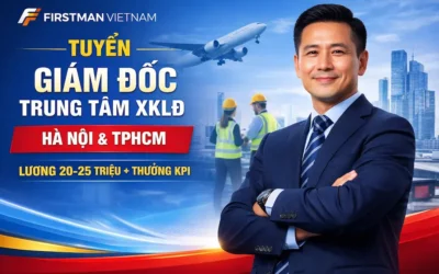 Tuyển Giám Đốc Trung Tâm XKLĐ Tại Hà Nội Và TPHCM – Lương 20–25 Triệu + Thưởng KPI